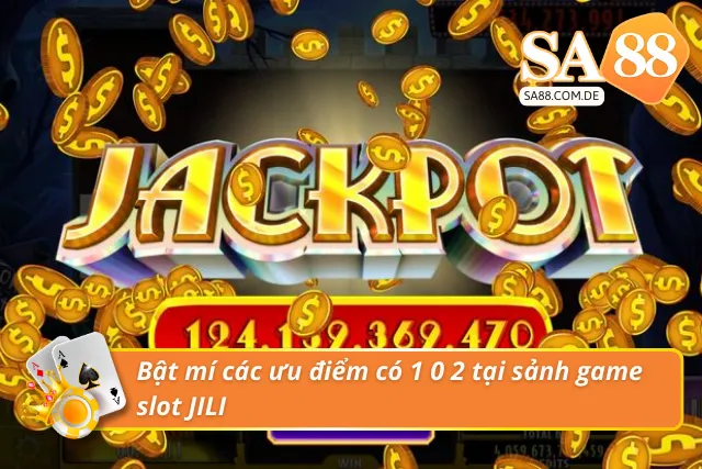Bật mí ưu điểm có 1 0 2 tại sảnh game slot JILI